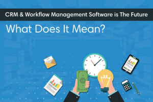CRM & Workflow Management Software is The Future - What Does It Mean?