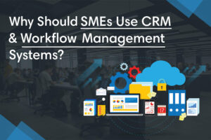 Why Should SMEs Use CRM & Workflow Management Systems?